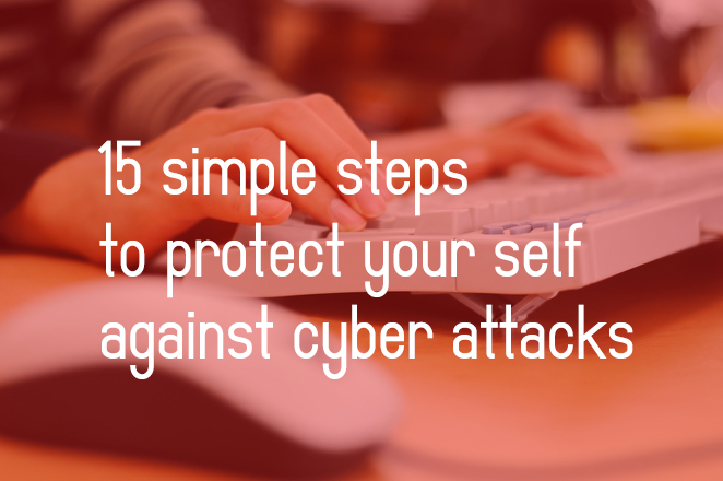 Cyber Security: 15 Simple Steps To Protect Your Self Against Cyber Attacks