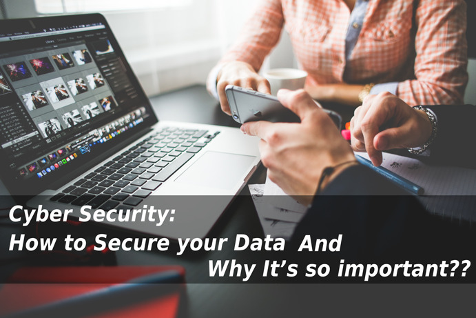 Cyber Security: How to Secure your Data and Why It’s so important??