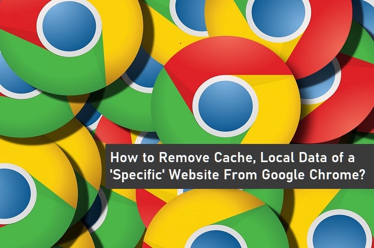 How to Remove Cache, Local Data of a specific Website from Google Chrome?